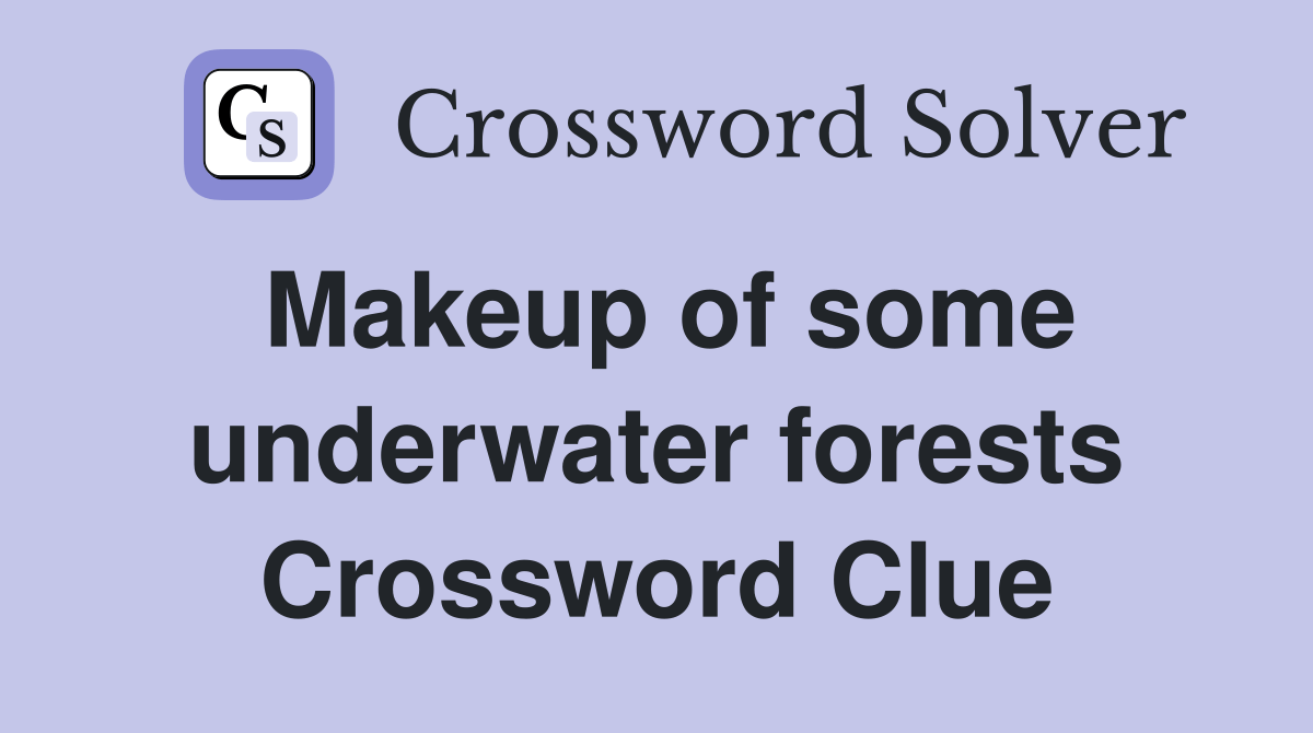 Makeup of some underwater forests - Crossword Clue Answers - Crossword